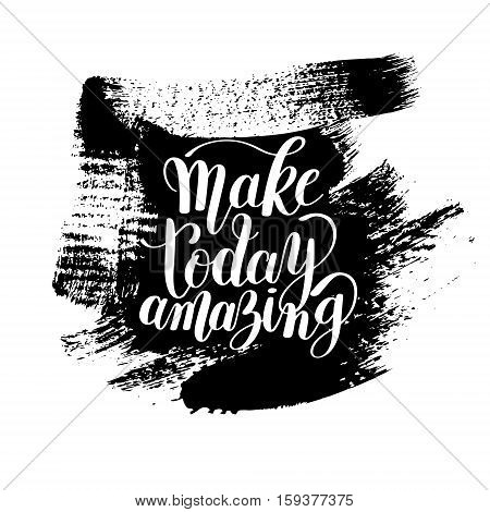 Make today amazing black ink handwritten lettering positive quote on brush stroke spot pattern to printable wall art, home decoration, greeting card, calligraphy vector illustration