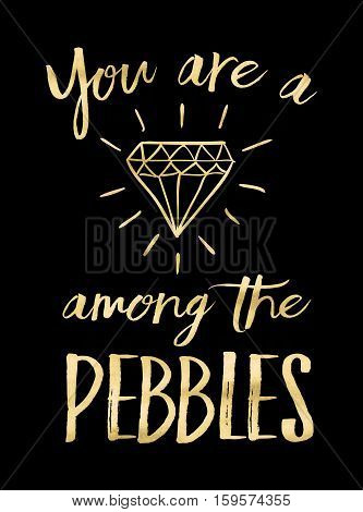 You are a diamond among the Pebbles Printable Typography Design Poster Gold on Black background