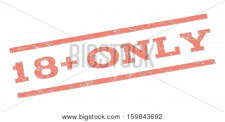18 Plus Only watermark stamp. Text tag between parallel lines with grunge design style. Rubber seal stamp with dirty texture. Vector salmon color ink imprint on a white background.