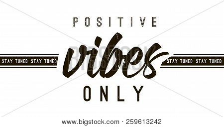 Typography Slogan For Tee Shirt, Vector Graphic For Tee Printing. Positive Vibes Only.