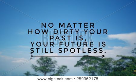 Motivational And Inspirational Quotes - No Matter How Dirty Your Past Is, You Future Is Still Spotle