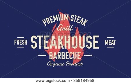 Steak House, Barbecue Restaurant Logo, Poster. Bbq Trendy Logo With Fire Flame And Lettering. Retro 