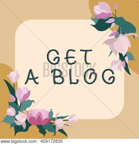 Text Sign Showing Get A Blog. Business Concept Start Writing On Social Networks Blogging Modern Comm