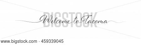 Welcome To Tacoma. Stylized Calligraphic Greeting Inscription In One Line. Simple Style