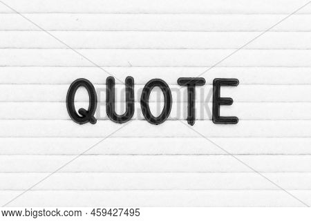 Black Color Letter In Word Quote On White Felt Board Background