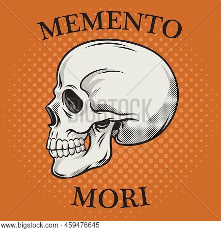 Human Skull With Memento Mori Phrase Artistic Or Symbolic Trope Pop Art Retro Raster Illustration. C