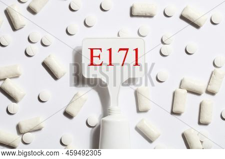 Titanium Dioxide, E171, Dangerous Additive Concept. Gum, Pills, Toothpaste Or Cream And Sign With E1