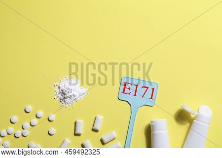 Titanium Dioxide, E171, Dangerous Additive Concept. Gum, Pills, Toothpaste, Powder And Sign With E17