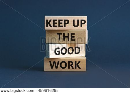 Keep Up The Good Work Symbol. Concept Words Keep Up The Good Work On Wooden Blocks. Beautiful Grey T