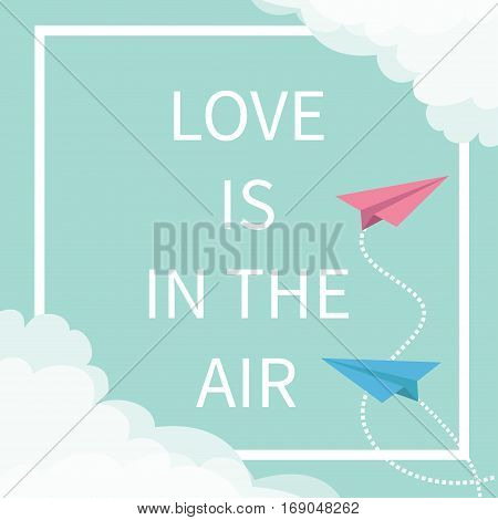Love is in the air Lettering text. Flying origami paper plane. Dashed Square line frame Cloud in corners. Happy Valentines day. Greeting card Typographical blue sky background quote Flat design Vector