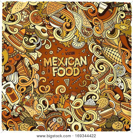 Cartoon cute doodles hand drawn Mexican food frame design. Colorful detailed, with lots of objects background. Funny vector illustration. Bright colors border with latin american cusine theme items