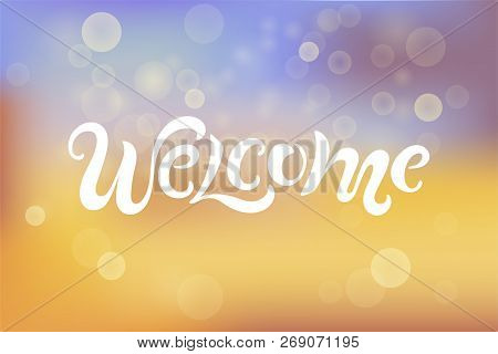 Handwriting Lettering Welcome On Blurred Background. Vector Illustration Welcome For Greeting Card, 