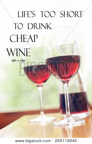 Life Is Too Short To Drink Cheap Wine-two Glasses Of Delicious Red Wine. Inspirational Motivation Qu