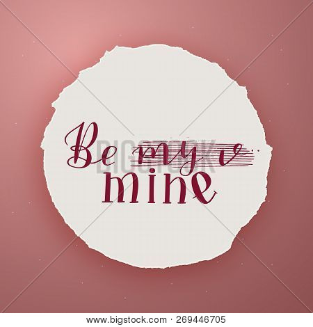 Hand Drawn Lettering Be My Mine Strikethrough Written On A Round White Torn Paper Temlate, Pink Back