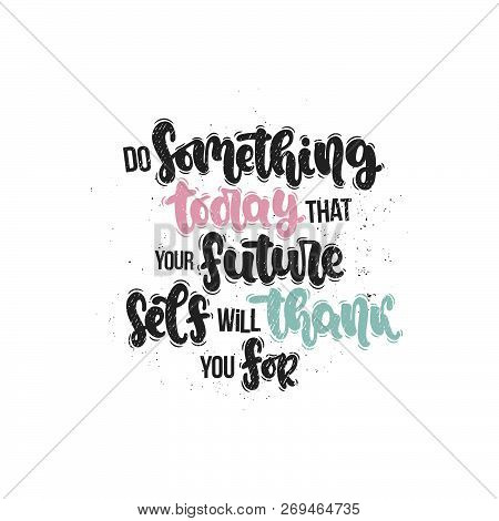 Vector Hand Drawn Illustration. Lettering Phrases Do Something Today That Your Future Self Will Than