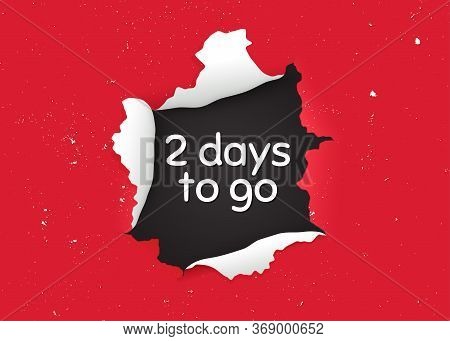 2 Days To Go. Ragged Hole, Torn Paper Banner. Special Offer Price Sign. Advertising Discounts Symbol