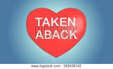 3d Illustration Of Taken Aback Title On Red Heart, Isolated On Blue Gradient.