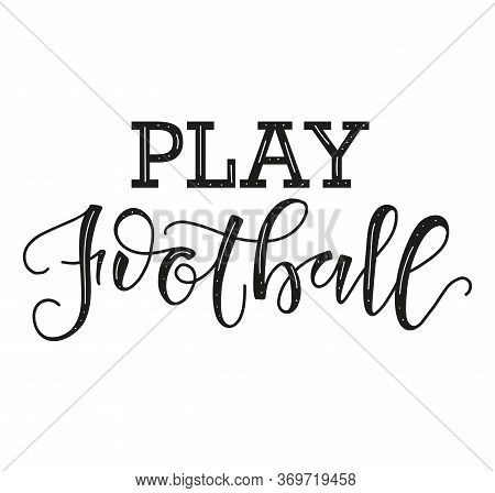 Play Football Black Text Isolated On White Background. Vector Stock Illustration For Sport Events, P