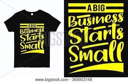 A Big Business Starts Small. Motivational And Inspirational Quote  Typography Design For T Shirt, Mu