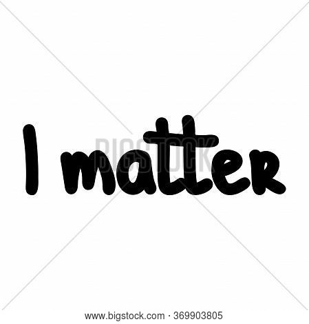 I Matter. Hand Drawn Quote, Vector Illustration.