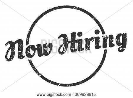 Now Hiring Sign. Now Hiring Round Vintage Grunge Stamp. Now Hiring