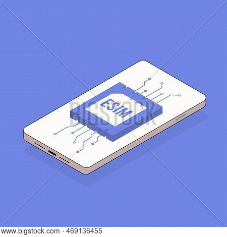 Esim - Embedded Sim Concept Illustration. Isometric Smartphone With Esim Card Microchip Logo On The 