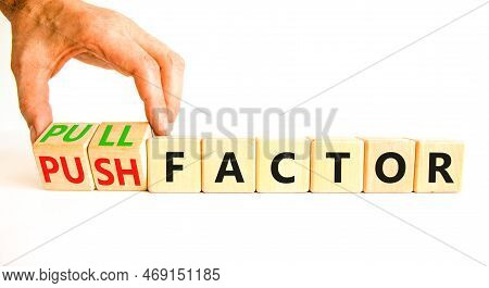 Pull Or Push Factor Symbol. Concept Word Pull Factor And Push Factor On Wooden Cubes. Beautiful Whit