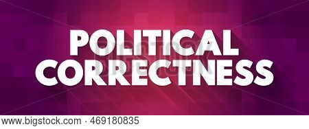 Political Correctness - Term Used To Describe Language, Policies, Or Measures That Are Intended To A