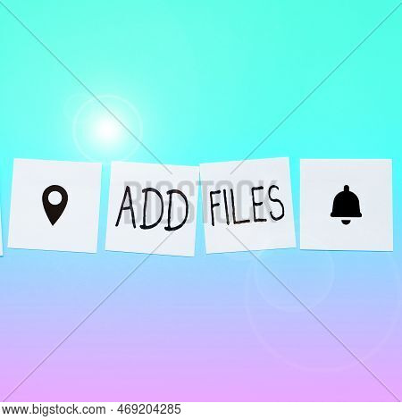 Text Sign Showing Add Files. Word For To Put More Information To A Certain Person, Thing, Or Documen