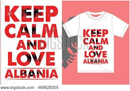 Keep Calm And Love Albania. Keep Calm And Love The T-shirt. Albania Flag Vector Design. Typography T