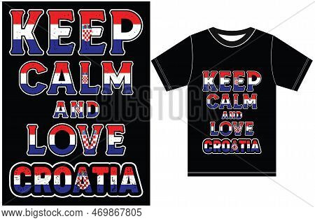 Keep Calm And Love Croatia. Keep Calm And Love T-shirt. Croatia Flag Vector Design. Typography T-shi