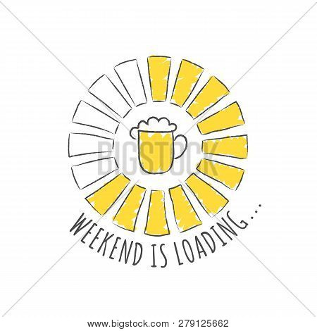 Round Progress Bar With Inscription - Week End Is Loading And Beer Glass In Sketchy Style. Vector Il