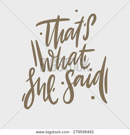 Thats What She Said Hand Drawn Vector Lettering. Design For Invitations, Greeting Cards, Quotes, Blo