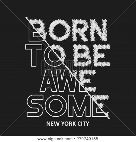 Born To Be Awesome - Composite Slogan For Tee Shirt. New York T-shirt Typography Graphics Print. Vec