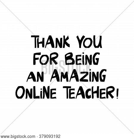 Thank You For Being An Amazing Online Teacher. Education Quote. Cute Hand Drawn Lettering In Modern 