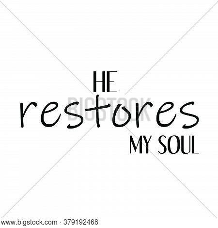 He Restores My Soul, Christian Faith, Typography For Print Or Use As Poster, Card, Flyer Or T Shirt