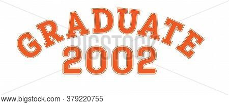Graduated In 2002. Lettering For A Senior Class, Reunion, Or Special Event. Vector For Printing On C