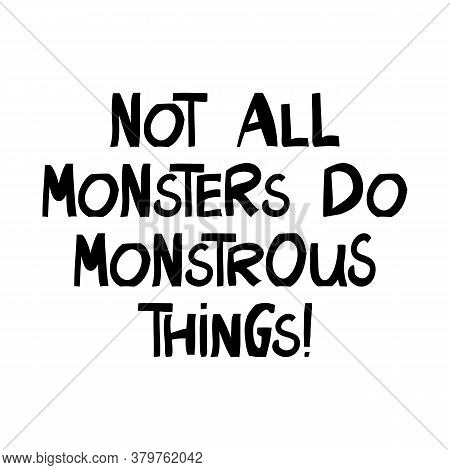 Not All Monsters Do Monstrous Things. Halloween Quote. Cute Hand Drawn Lettering In Modern Scandinav