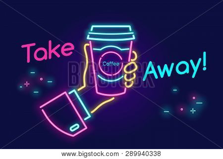 Take Away And Go Drinking Coffee On The Move In Neon Light Style On Dark Background. Bright Vector N
