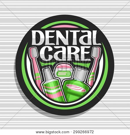 Vector Logo For Dental Care, Black Round Signage With Illustration Of Set Prophylactic Products For 